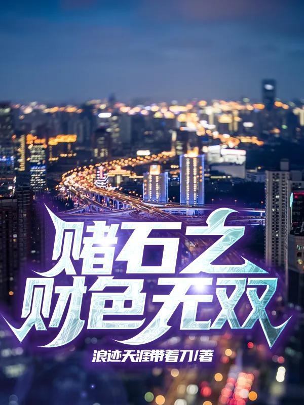 赌石之财色无双 最新章节列表