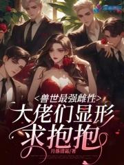 兽世最强雌性大佬们显形求抱抱