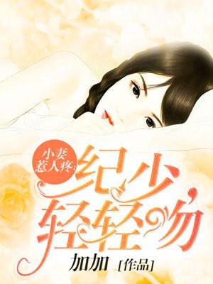 小妻惹人疼纪少轻轻吻全文免费阅读
