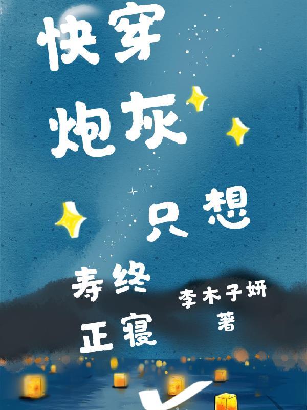 快穿炮灰只想寿终正寝 晋江文学城