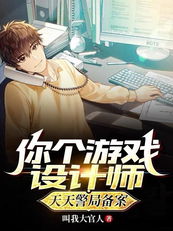你个游戏设计师天天警局备案免费阅读