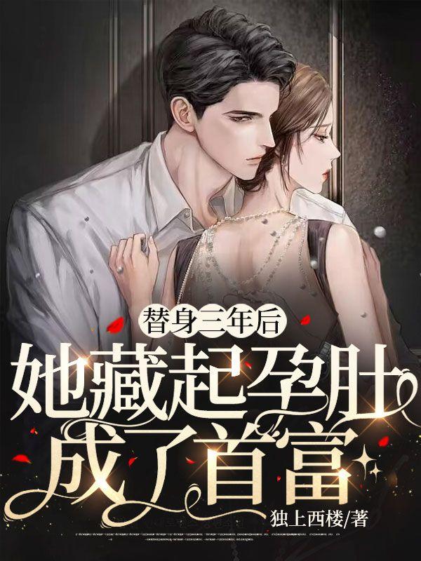 替身三年后她藏起孕肚成了首富 独上西楼
