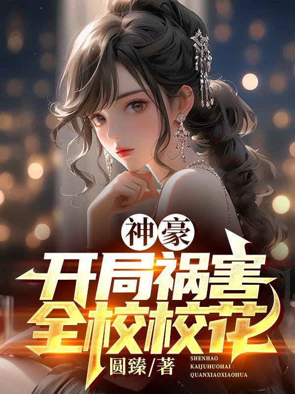 神豪开局祸害全校校花 圆臻