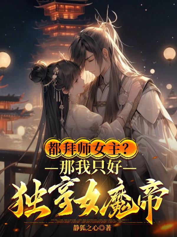 都拜师女主?那我只好独享女魔帝境界