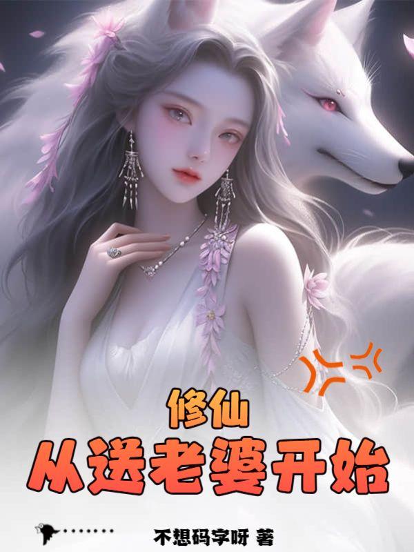 修仙从送老婆开始最新章节更新时间