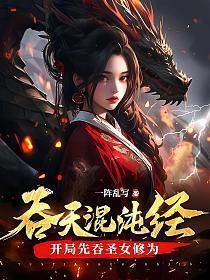 吞天混沌经开局先吞圣女修为TXT
