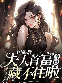 闪婚后夫人首富身份藏不住啦免费阅