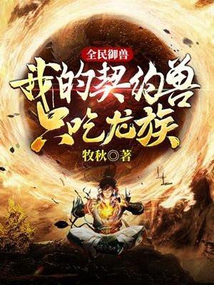 全民御兽我的契约兽只吃龙族无广告