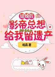 结婚后影帝总想给我留遗产免费阅读