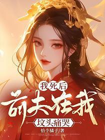 我死后前夫疯了全文