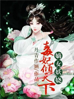 嫡女妖娆毒妃倾天下无删减