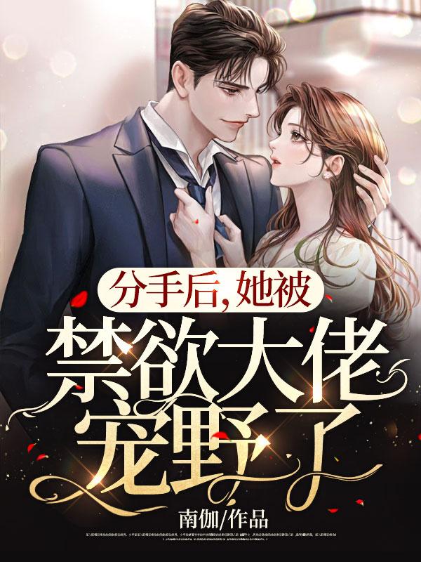 她被禁欲大佬宠野了 南伽