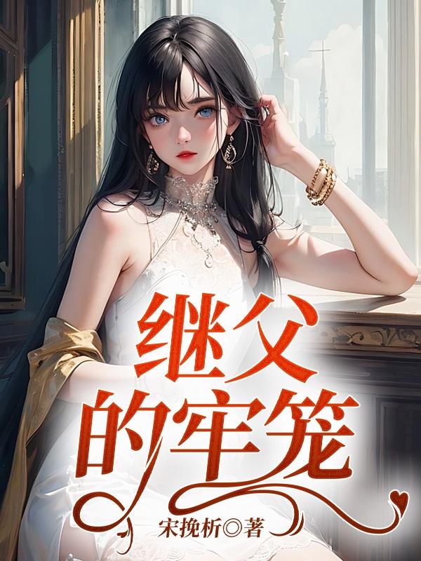 继父的牢笼免费阅读怎么没有更新