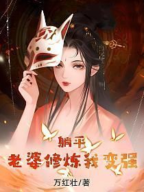 躺平老婆修炼我变强 万红壮