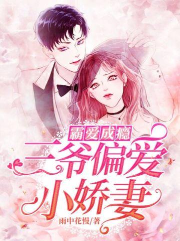 霸爱成瘾三爷偏爱小娇妻作者雨中花慢其他