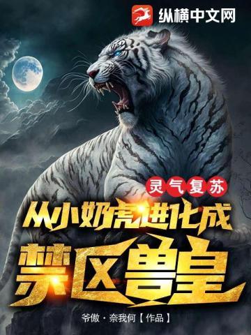 灵气复苏从小奶虎进化成禁区兽皇txt