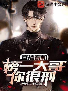 直播看相榜一大哥你很刑 txt