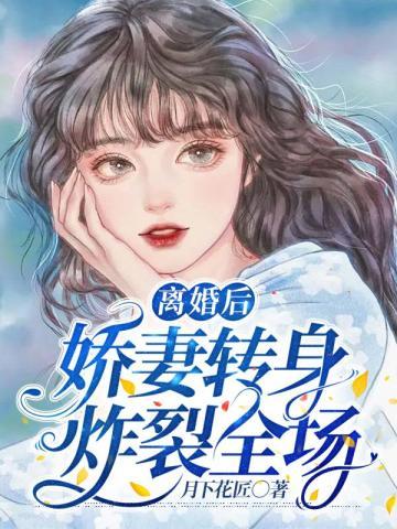 离婚后前妻变得娇又美全文