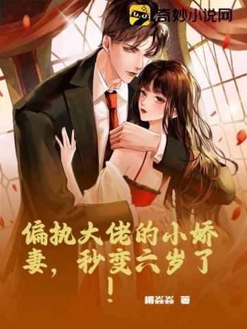 偏执大佬的小娇妻秒变六岁了免