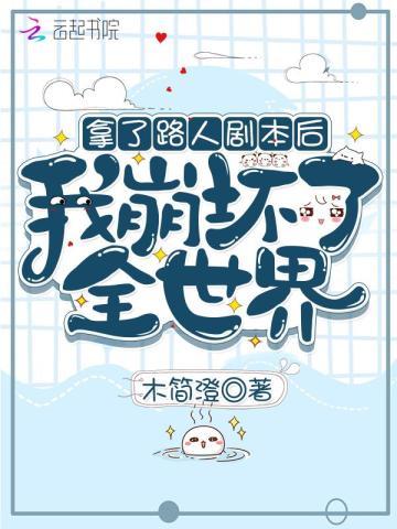 拿了路人剧本后我崩坏了全世界晋江