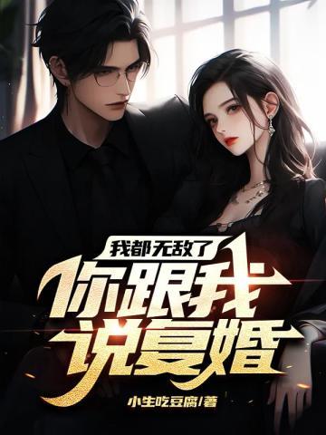 我都无敌了你跟我说复婚?免费
