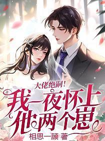 大佬绝嗣我一夜怀上他两个崽全文阅读