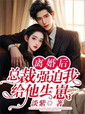 总裁强迫我给他生崽 淡紫