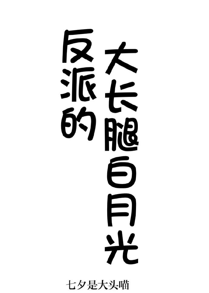 反派的大长腿白月光 番外