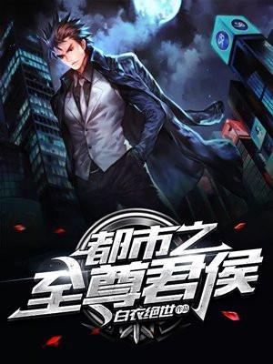 都市之至尊君侯 聚合中文网