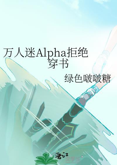 万人迷alpha拒绝穿书txt