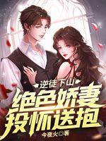 逆徒下山绝色娇妻投怀送抱 今夜火