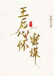 王后心怀蜜谋全文无弹窗阅读