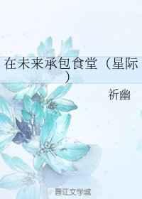 在未来承包食堂(星际)_无弹窗_最新章节_祈幽