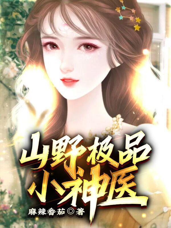 山野极品小神医哦辣蕃茄扬林 山野极品小神医哦辣蕃茄扬林