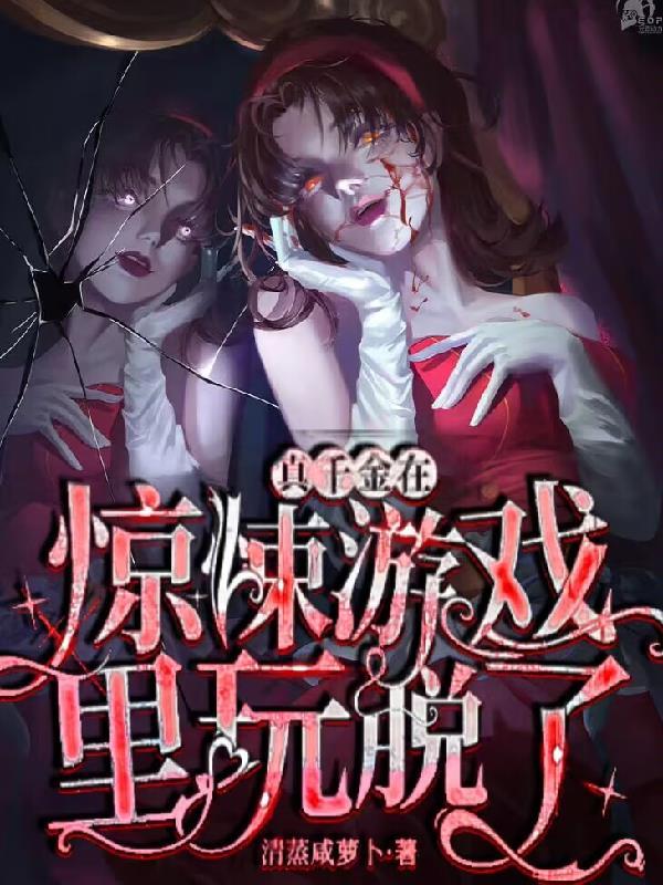 真千金在惊悚游戏里玩脱了全文