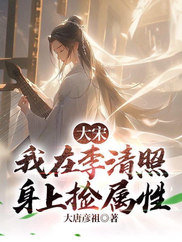 大宋我在李清照身上捡属性最新章节天悦网