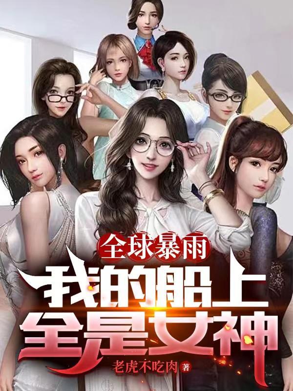 全球暴雨我的船上全是女神短剧