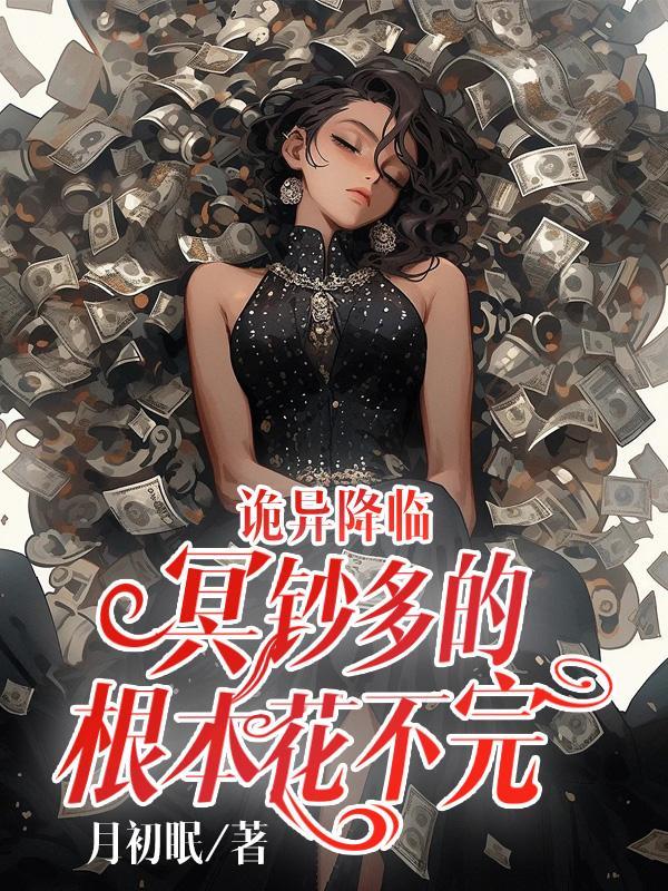 诡异降临冥钞多的根本花不完 作者月初眠著