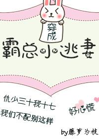 穿成霸总小逃妻晋江 穿成霸总小逃妻晋江