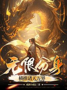 我有无限分身成就仙帝不过分吧戒酒不戒色