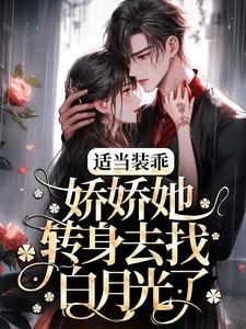 适当装乖娇娇她转身去找白月光了短剧