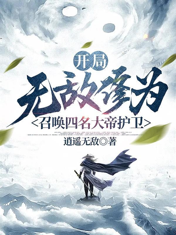 开局无敌修为召唤四名大帝护卫