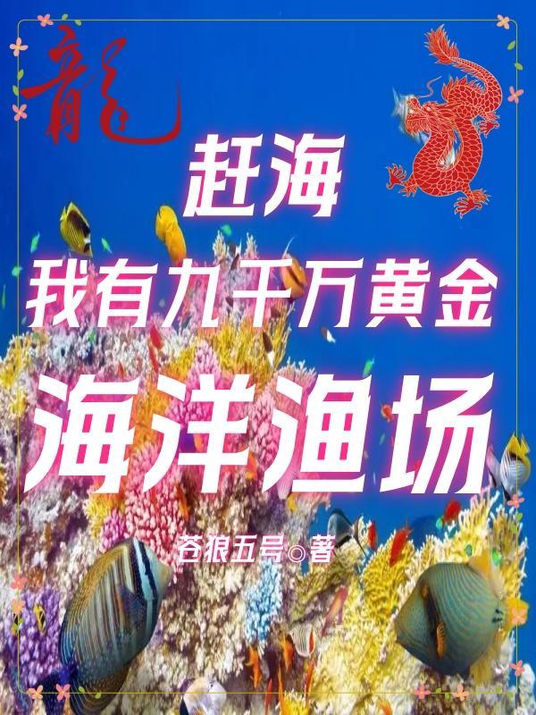 赶海我有九千万黄金海洋渔场最新章节