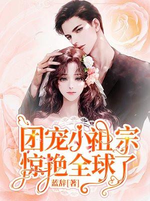 团宠小祖宗惊艳全球了 蓝辞 免费