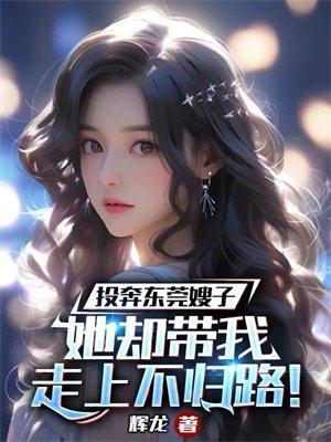 投奔东莞嫂子她却带我走上不归路辉龙短剧免费观看