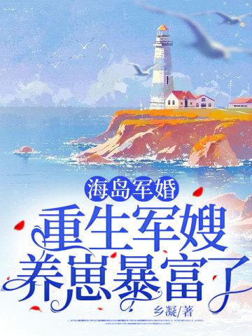 海岛军婚重生军嫂养崽暴富了(完结)