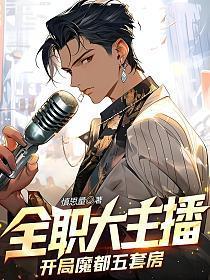 全职大主播开局魔都五套房TXT