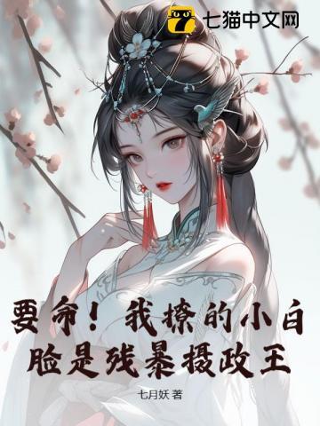 要命!我撩的小白脸是残暴摄政王 七月妖