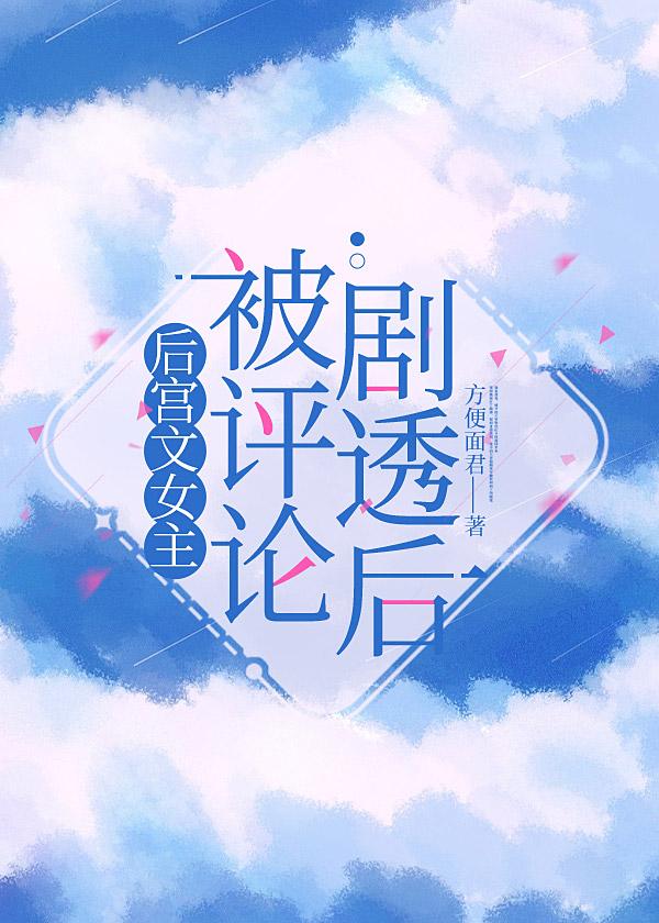 后宫文女主被评论剧透后免费观看