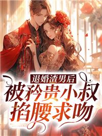 退婚渣男后被矜贵小叔掐腰求吻
